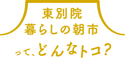 東別院暮らしの朝市って、どんなトコ？